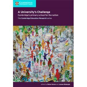 Cambridge University Press A University'S Challenge : Cambridge'S Primary School For The Nation Cambridge University Press A University'S Challenge : Cambridge'S Primary School For The Nation