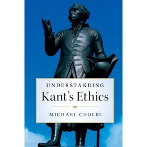 Cambridge University Press Understanding Kant'S Ethics Cambridge University Press Understanding Kant'S Ethics