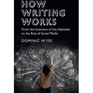Cambridge University Press How Writing Works : From The Invention Of The Alphabet To The Rise Of Social Media Cambridge University Press How Writing Works : From The Invention Of The Alphabet To The Rise Of Social Media