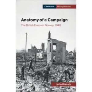 Cambridge University Press Anatomy Of A Campaign : The British Fiasco In Norway, 1940 Cambridge University Press Anatomy Of A Campaign : The British Fiasco In Norway, 1940