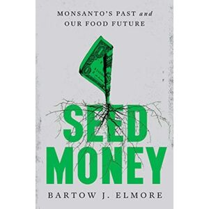 WW Norton & Co Seed Money : Monsanto'S Past And Our Food Future WW Norton & Co Seed Money : Monsanto'S Past And Our Food Future
