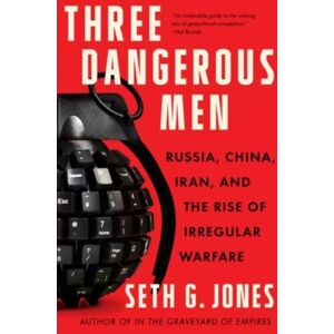 WW Norton & Co Three Dangerous Men : Russia, China, Iran And The Rise Of Irregular Warfare WW Norton & Co Three Dangerous Men : Russia, China, Iran And The Rise Of Irregular Warfare