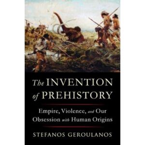 WW Norton & Co The Invention Of Prehistory : Empire, Violence, And Our Obsession With Human Origins WW Norton & Co The Invention Of Prehistory : Empire, Violence, And Our Obsession With Human Origins