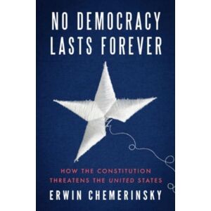 W W Norton & Co Ltd No Democracy Lasts Forever : How The Constitution Threatens The United States W W Norton & Co Ltd No Democracy Lasts Forever : How The Constitution Threatens The United States