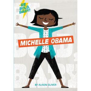 Houghton Mifflin Harcourt Publishing Company Be Bold, Baby: Michelle Obama Houghton Mifflin Harcourt Publishing Company Be Bold, Baby: Michelle Obama