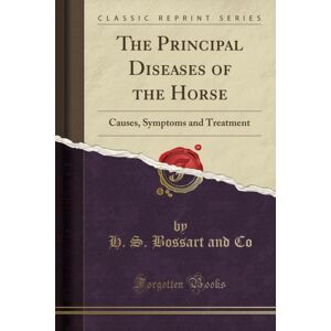 Forgotten Books The Principal Diseases Of The Horse: Causes, Symptoms And Treatment (Classic Reprint) Forgotten Books The Principal Diseases Of The Horse: Causes, Symptoms And Treatment (Classic Reprint)