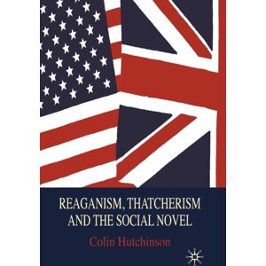 Palgrave Macmillan Reaganism, Thatcherism And The Social Novel Palgrave Macmillan Reaganism, Thatcherism And The Social Novel