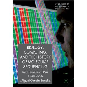 Palgrave Macmillan Biology, Computing, And The History Of Molecular Sequencing : From Proteins To Dna, 1945-2000 Palgrave Macmillan Biology, Computing, And The History Of Molecular Sequencing : From Proteins To Dna, 1945-2000