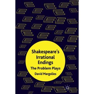 Palgrave Macmillan Shakespeare'S Irrational Endings : The Problem Plays Palgrave Macmillan Shakespeare'S Irrational Endings : The Problem Plays