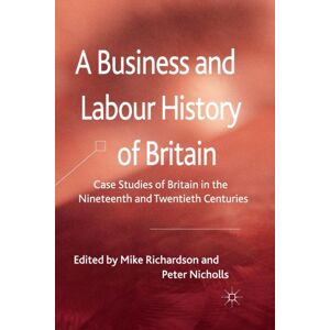 Palgrave Macmillan A Business And Labour History Of Britain : Case Studies Of Britain In The Nineteenth And Twentieth Centuries Palgrave Macmillan A Business And Labour History Of Britain : Case Studies Of Britain In The Nineteenth And Twentieth Centuries