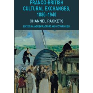 Palgrave Macmillan Franco-British Cultural Exchanges, 1880-1940 : Channel Packets Palgrave Macmillan Franco-British Cultural Exchanges, 1880-1940 : Channel Packets