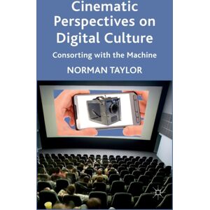 Palgrave Macmillan Cinematic Perspectives On Digital Culture : Consorting With The Machine Palgrave Macmillan Cinematic Perspectives On Digital Culture : Consorting With The Machine
