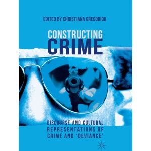 Palgrave Macmillan Constructing Crime : Discourse And Cultural Representations Of Crime And 'Deviance' Palgrave Macmillan Constructing Crime : Discourse And Cultural Representations Of Crime And 'Deviance'