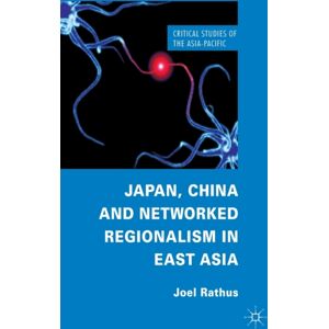 Palgrave Macmillan Japan, China And Networked Regionalism In East Asia Palgrave Macmillan Japan, China And Networked Regionalism In East Asia
