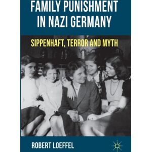 Palgrave Macmillan Family Punishment In Nazi Germany : Sippenhaft, Terror And Myth Palgrave Macmillan Family Punishment In Nazi Germany : Sippenhaft, Terror And Myth