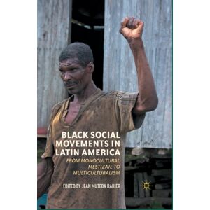 Palgrave Macmillan Black Social Movements In Latin America : From Monocultural Mestizaje To Multiculturalism Palgrave Macmillan Black Social Movements In Latin America : From Monocultural Mestizaje To Multiculturalism