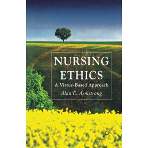 Palgrave Macmillan Nursing Ethics : A Virtue-Based Approach Palgrave Macmillan Nursing Ethics : A Virtue-Based Approach