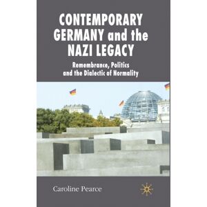 Palgrave Macmillan Contemporary Germany And The Nazi Legacy : Remembrance, Politics And The Dialectic Of Normality Palgrave Macmillan Contemporary Germany And The Nazi Legacy : Remembrance, Politics And The Dialectic Of Normality