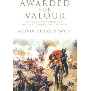 Palgrave Macmillan Awarded For Valour : A History Of The Victoria Cross And The Evolution Of British Heroism Palgrave Macmillan Awarded For Valour : A History Of The Victoria Cross And The Evolution Of British Heroism