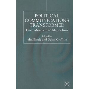 Palgrave Macmillan Political Communications Transformed : From Morrison To Mandelson Palgrave Macmillan Political Communications Transformed : From Morrison To Mandelson