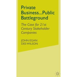 Palgrave Macmillan Private Business-Public Battleground : The Case For 21st Century Stakeholder Companies Palgrave Macmillan Private Business-Public Battleground : The Case For 21st Century Stakeholder Companies
