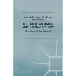 Palgrave Macmillan The European Union And Internal Security : Guardian Of The People? Palgrave Macmillan The European Union And Internal Security : Guardian Of The People?