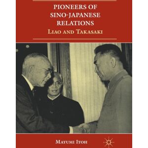 Palgrave Macmillan Pioneers Of Sino-Japanese Relations : Liao And Takasaki Palgrave Macmillan Pioneers Of Sino-Japanese Relations : Liao And Takasaki