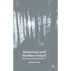 Palgrave Macmillan Democracy And Northern Ireland : Beyond The Liberal Paradigm? Palgrave Macmillan Democracy And Northern Ireland : Beyond The Liberal Paradigm?