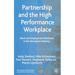 Palgrave Macmillan Partnership And The High Performance Workplace : Work And Employment Relations In The Aerospace Industry Palgrave Macmillan Partnership And The High Performance Workplace : Work And Employment Relations In The Aerospace Industry