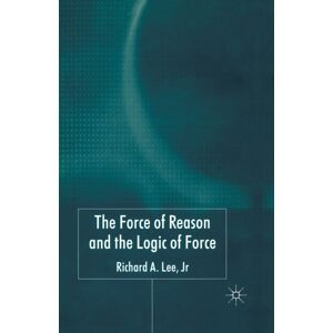 Palgrave Macmillan The Force Of Reason And The Logic Of Force Palgrave Macmillan The Force Of Reason And The Logic Of Force