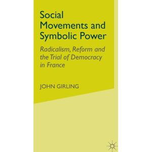 Palgrave Macmillan Social Movements And Symbolic Power : Radicalism, Reform And The Trial Of Democracy In France Palgrave Macmillan Social Movements And Symbolic Power : Radicalism, Reform And The Trial Of Democracy In France