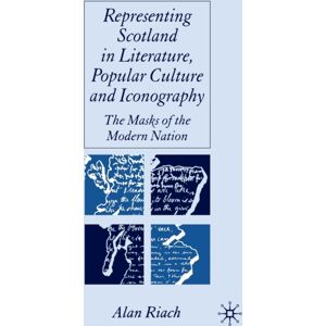 Palgrave Macmillan Representing Scotland In Literature, Popular Culture And Iconography : The Masks Of The Modern Nation Palgrave Macmillan Representing Scotland In Literature, Popular Culture And Iconography : The Masks Of The Modern Nation
