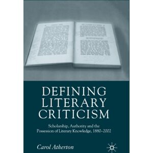 Palgrave Macmillan Defining Literary Criticism : Scholarship, Authority And The Possession Of Literary Knowledge, 1880-2002 Palgrave Macmillan Defining Literary Criticism : Scholarship, Authority And The Possession Of Literary Knowledge, 1880-2002