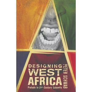 Palgrave Macmillan Designing West Africa : Prelude To 21st Century Calamity Palgrave Macmillan Designing West Africa : Prelude To 21st Century Calamity