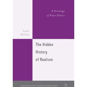 Palgrave Macmillan The Hidden History Of Realism : A Genealogy Of Power Politics Palgrave Macmillan The Hidden History Of Realism : A Genealogy Of Power Politics