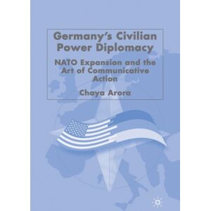 Palgrave Macmillan Germany'S Civilian Power Diplomacy : Nato Expansion And The Art Of Communicative Action Palgrave Macmillan Germany'S Civilian Power Diplomacy : Nato Expansion And The Art Of Communicative Action