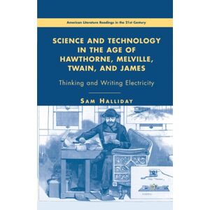 Palgrave Macmillan Science And Technology In The Age Of Hawthorne, Melville, Twain, And James : Thinking And Writing Electricity Palgrave Macmillan Science And Technology In The Age Of Hawthorne, Melville, Twain, And James : Thinking And Writing Electricity