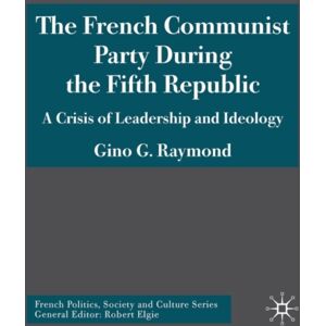 Palgrave Macmillan The French Communist Party During The Fifth Republic : A Crisis Of Leadership And Ideology Palgrave Macmillan The French Communist Party During The Fifth Republic : A Crisis Of Leadership And Ideology