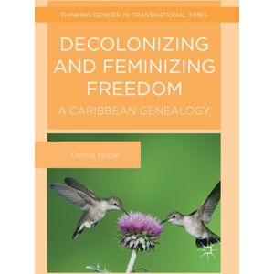 Palgrave Macmillan Decolonizing And Feminizing Freedom : A Caribbean Genealogy Palgrave Macmillan Decolonizing And Feminizing Freedom : A Caribbean Genealogy