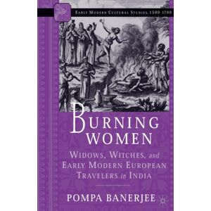 Palgrave Macmillan Burning Women : Widows, Witches, And Early Modern European Travelers In India Palgrave Macmillan Burning Women : Widows, Witches, And Early Modern European Travelers In India