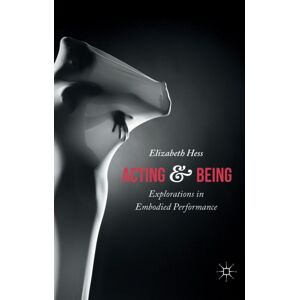 Palgrave Macmillan Acting And Being : Explorations In Embodied Performance Palgrave Macmillan Acting And Being : Explorations In Embodied Performance