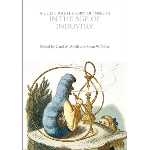 Bloomsbury Publishing PLC A Cultural History Of Insects In The Age Of Industry Bloomsbury Publishing PLC A Cultural History Of Insects In The Age Of Industry