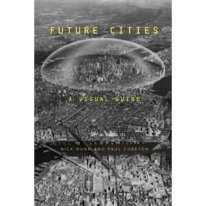 Bloomsbury Publishing PLC Future Cities : A Visual Guide Bloomsbury Publishing PLC Future Cities : A Visual Guide