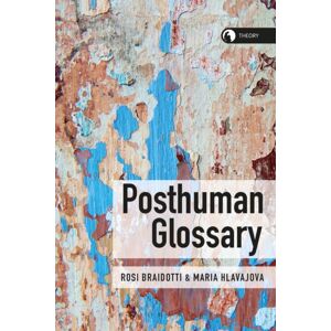 Bloomsbury Publishing PLC Posthuman Glossary Bloomsbury Publishing PLC Posthuman Glossary