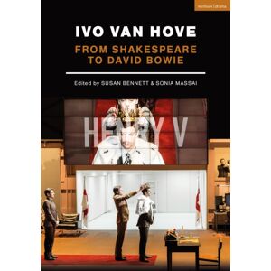 Bloomsbury Publishing PLC Ivo Van Hove : From Shakespeare To David Bowie Bloomsbury Publishing PLC Ivo Van Hove : From Shakespeare To David Bowie