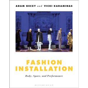 Bloomsbury Publishing PLC Fashion Installation : Body, Space, And Performance Bloomsbury Publishing PLC Fashion Installation : Body, Space, And Performance