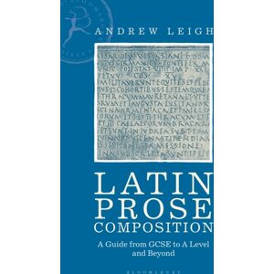 Bloomsbury Publishing PLC Latin Prose Composition : A Guide From Gcse To A Level And Beyond Bloomsbury Publishing PLC Latin Prose Composition : A Guide From Gcse To A Level And Beyond