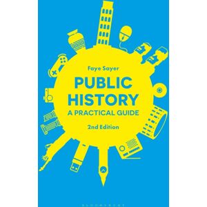 Bloomsbury Publishing PLC Public History : A Practical Guide Bloomsbury Publishing PLC Public History : A Practical Guide