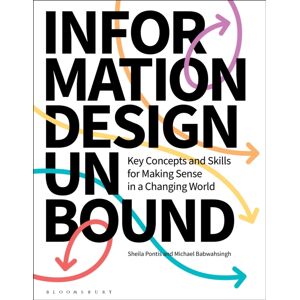 Bloomsbury Publishing PLC Information Design Unbound : Key Concepts And Skills For Making Sense In A Changing World Bloomsbury Publishing PLC Information Design Unbound : Key Concepts And Skills For Making Sense In A Changing World