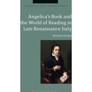 Bloomsbury Publishing PLC Angelica'S Book And The World Of Reading In Late Renaissance Italy Bloomsbury Publishing PLC Angelica'S Book And The World Of Reading In Late Renaissance Italy